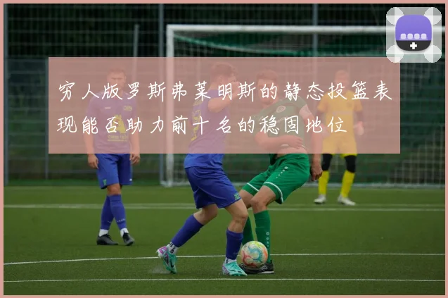 穷人版罗斯弗莱明斯的静态投篮表现能否助力前十名的稳固地位