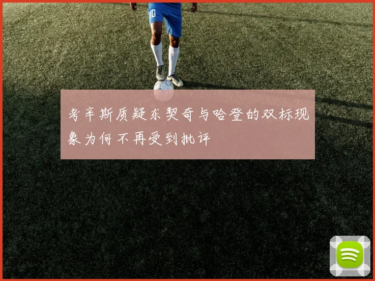 考辛斯质疑东契奇与哈登的双标现象为何不再受到批评