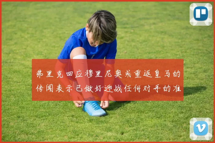 弗里克回应穆里尼奥或重返皇马的传闻表示已做好迎战任何对手的准备