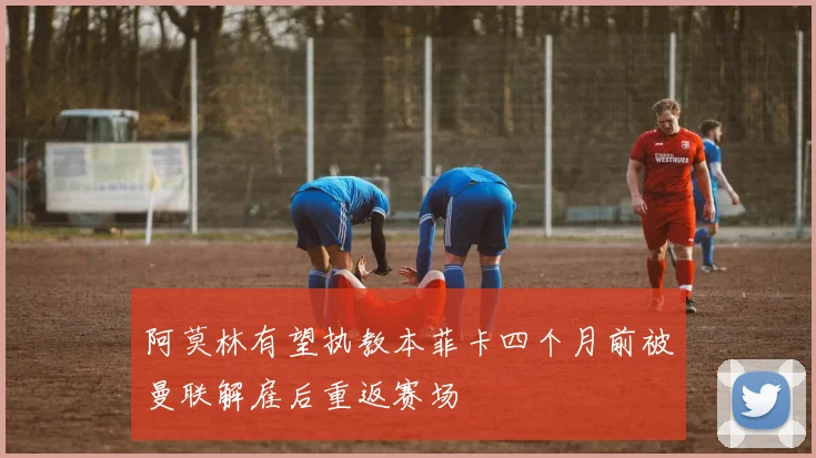 阿莫林有望执教本菲卡四个月前被曼联解雇后重返赛场