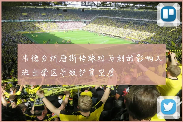 韦德分析唐斯传球对马刺的影响文班出禁区导致护筐空虚